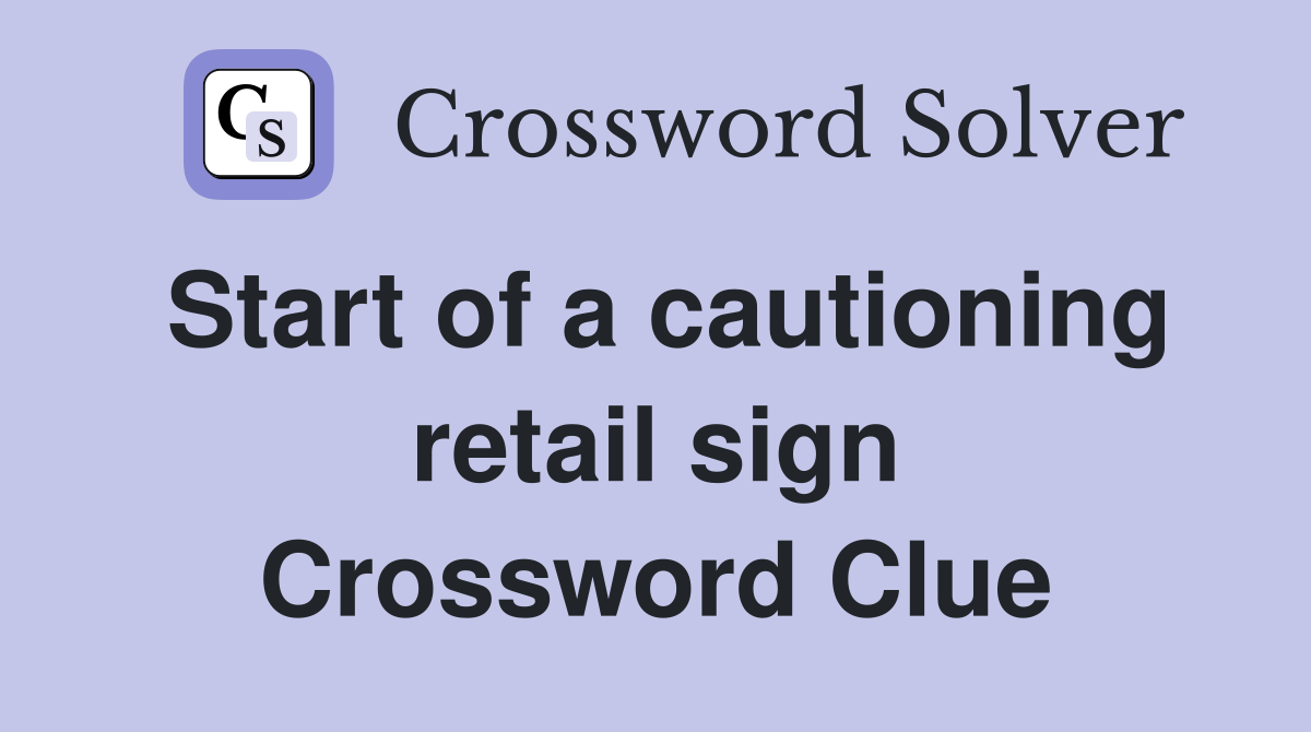 Start of a cautioning retail sign Crossword Clue