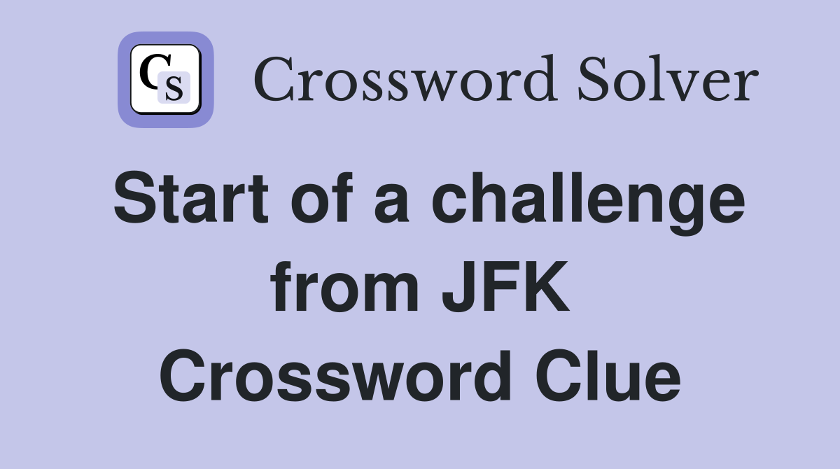 Start of a challenge from JFK Crossword Clue