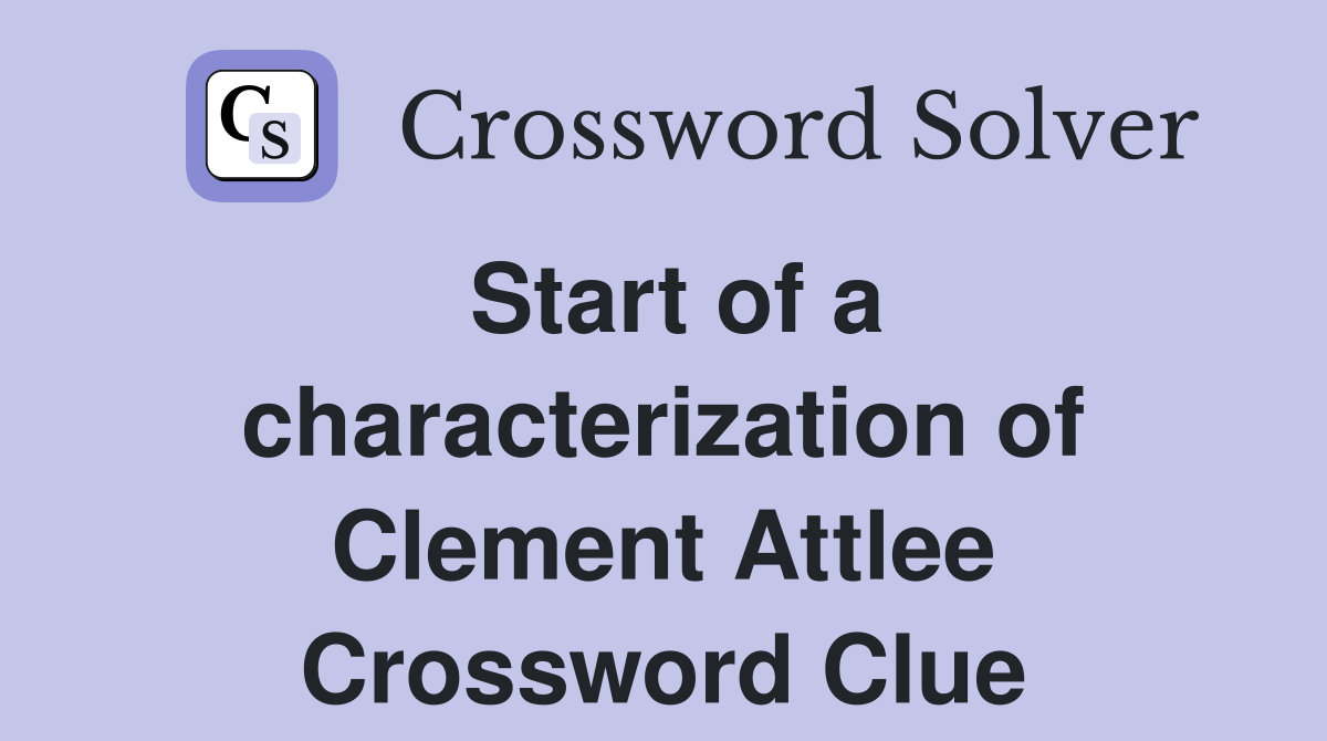 Start of a characterization of Clement Attlee Crossword Clue