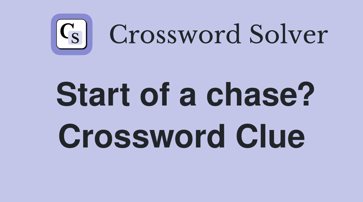 Start of a chase? Crossword Clue