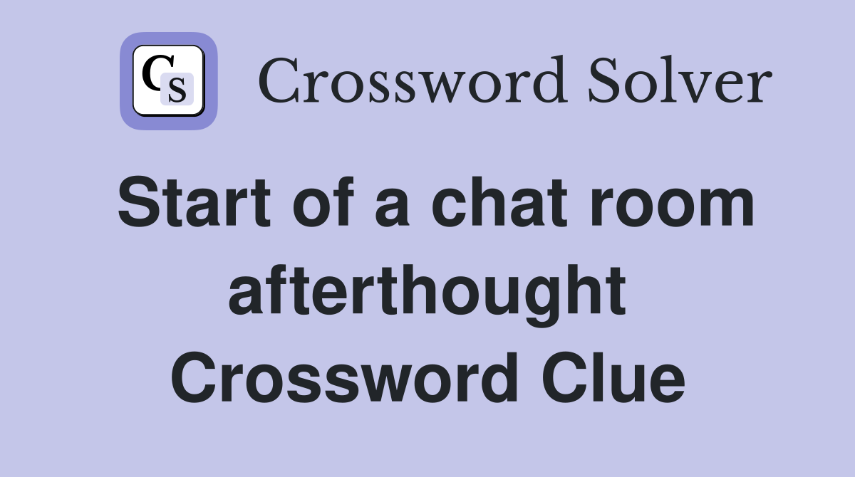 Start of a chat room afterthought Crossword Clue