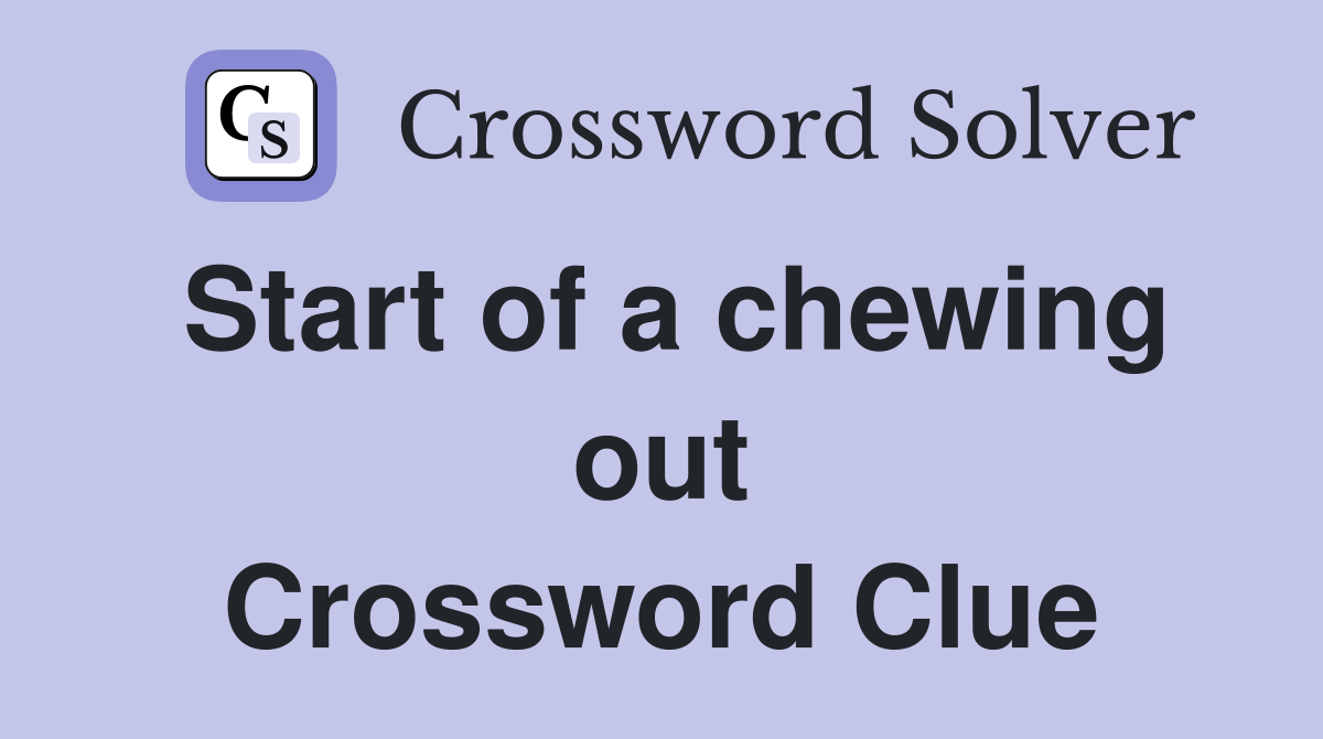 Start of a chewing out Crossword Clue