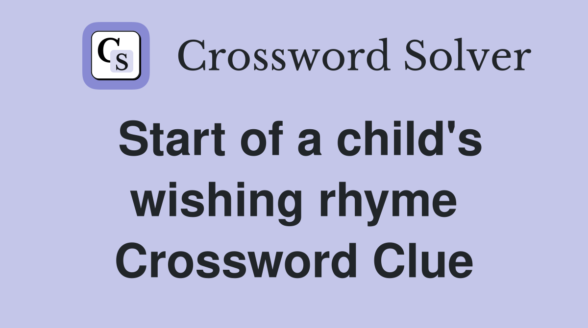 Start of a child's wishing rhyme Crossword Clue