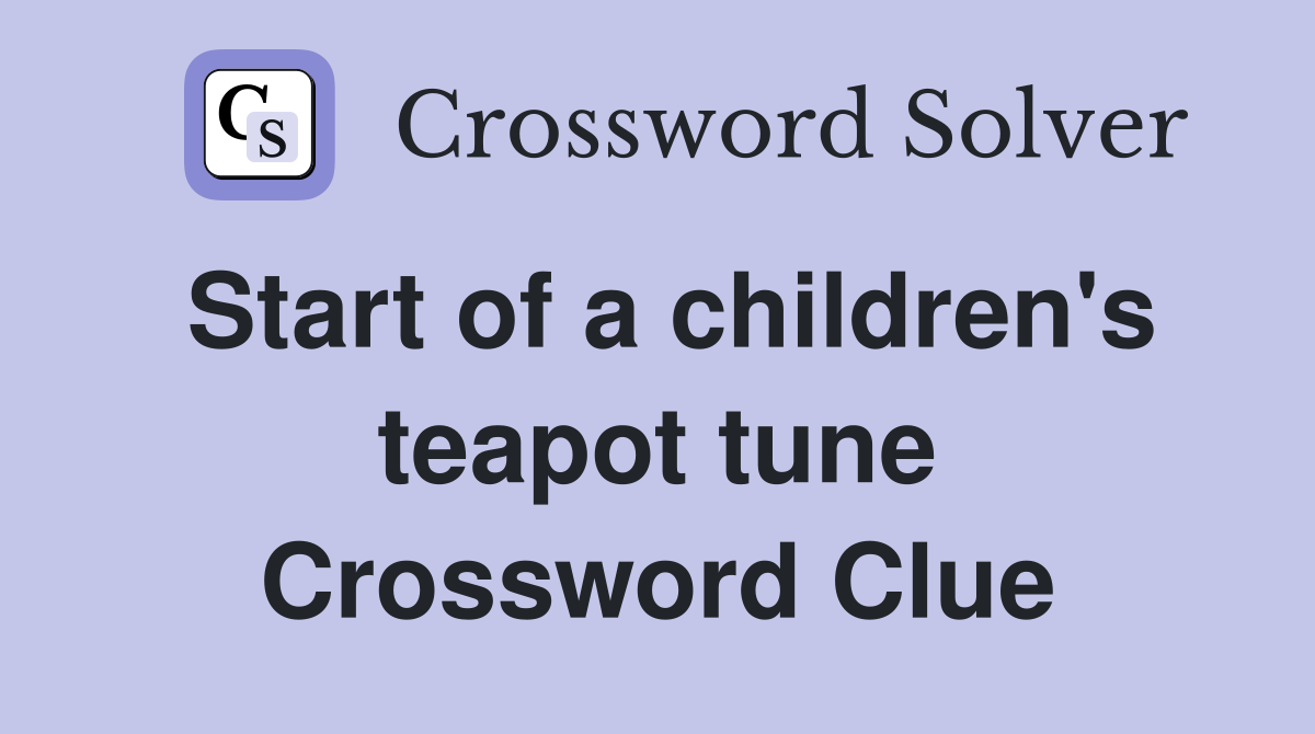 Start of a children's teapot tune Crossword Clue