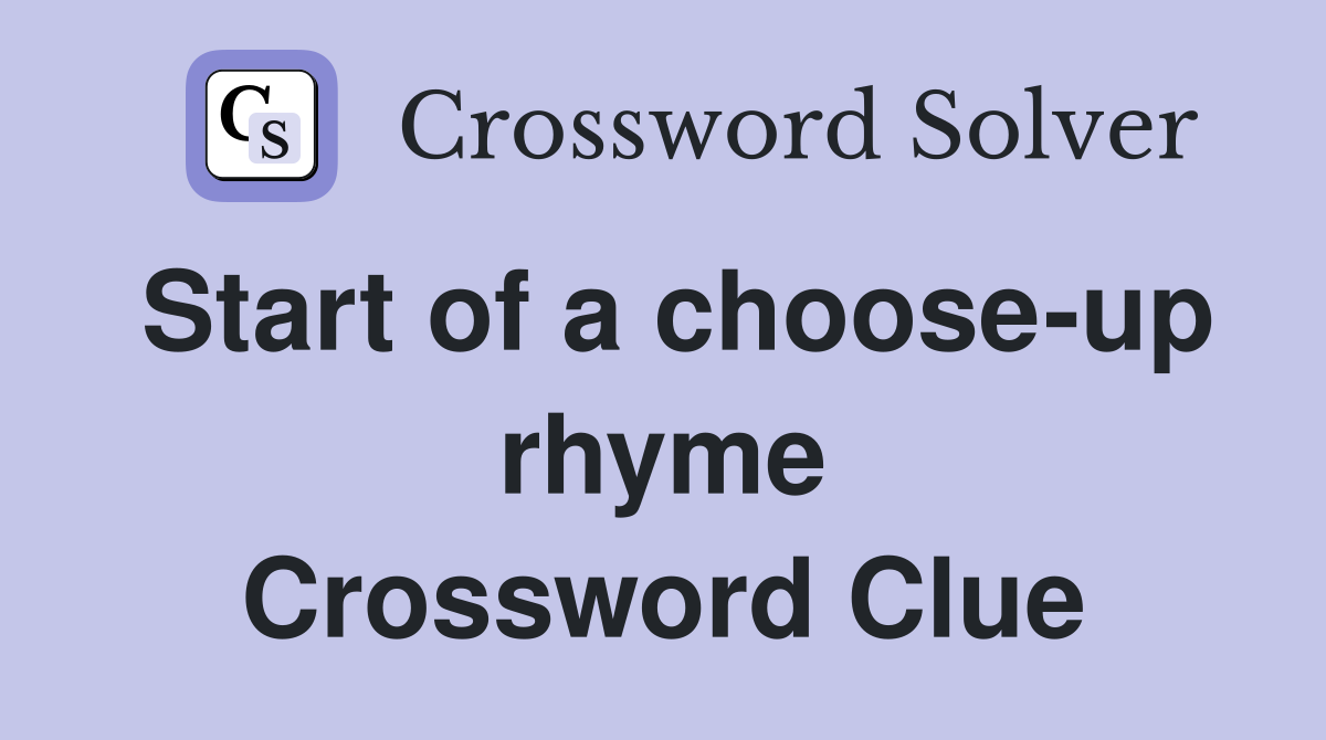 Start of a choose-up rhyme Crossword Clue