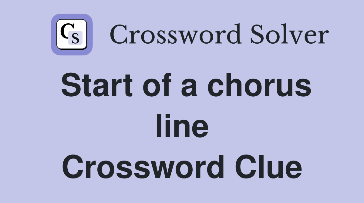 Start of a chorus line Crossword Clue