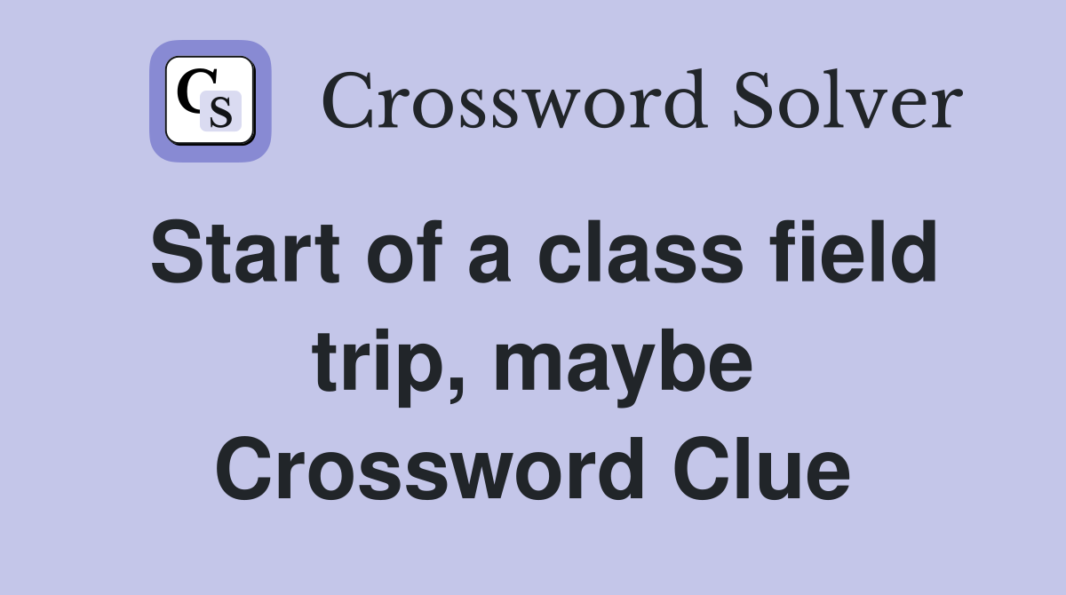 Start of a class field trip, maybe Crossword Clue