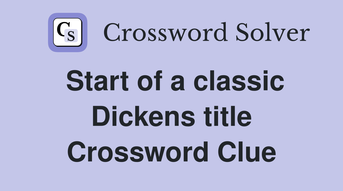 Start of a classic Dickens title Crossword Clue