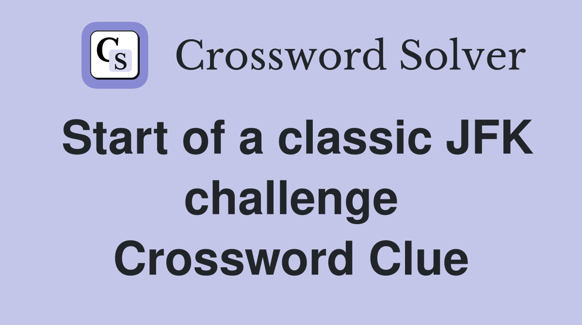 Start of a classic JFK challenge Crossword Clue