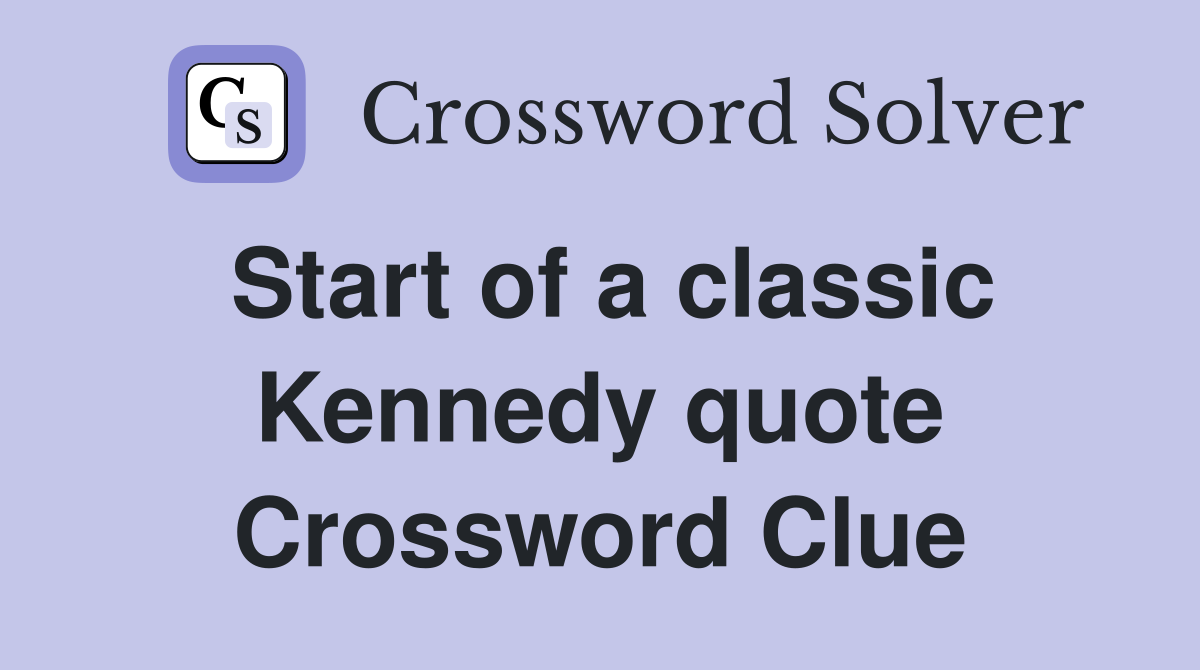 Start of a classic Kennedy quote Crossword Clue