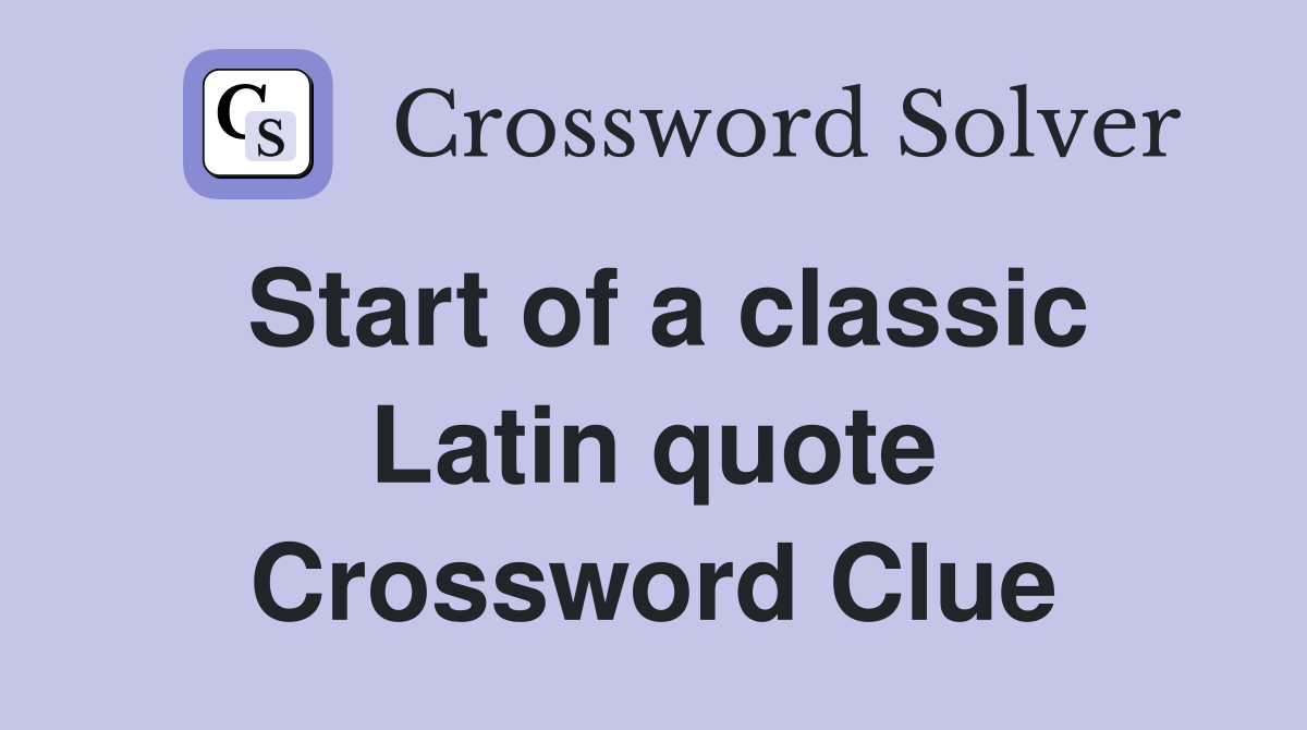 Start of a classic Latin quote Crossword Clue