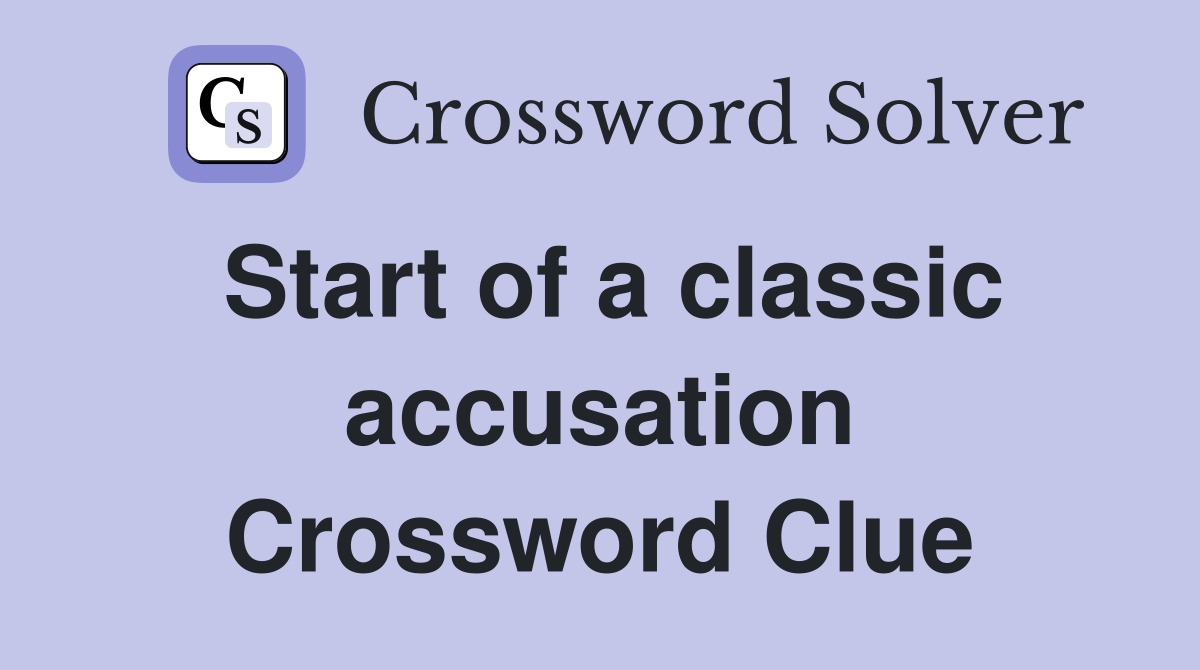Start of a classic accusation Crossword Clue