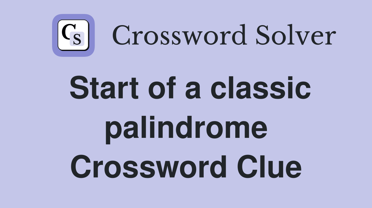 Start of a classic palindrome Crossword Clue