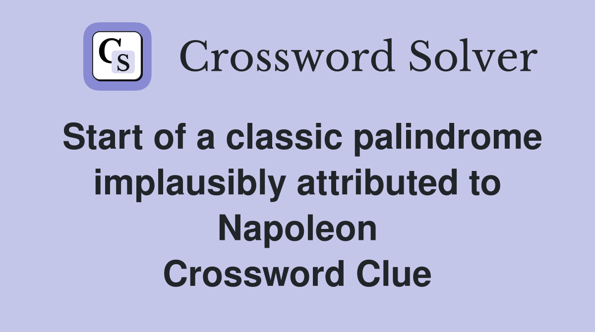 Start of a classic palindrome implausibly attributed to Napoleon Crossword Clue