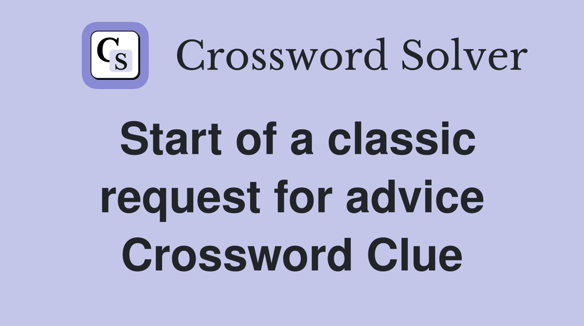 Start of a classic request for advice Crossword Clue