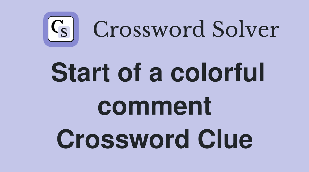 Start of a colorful comment Crossword Clue