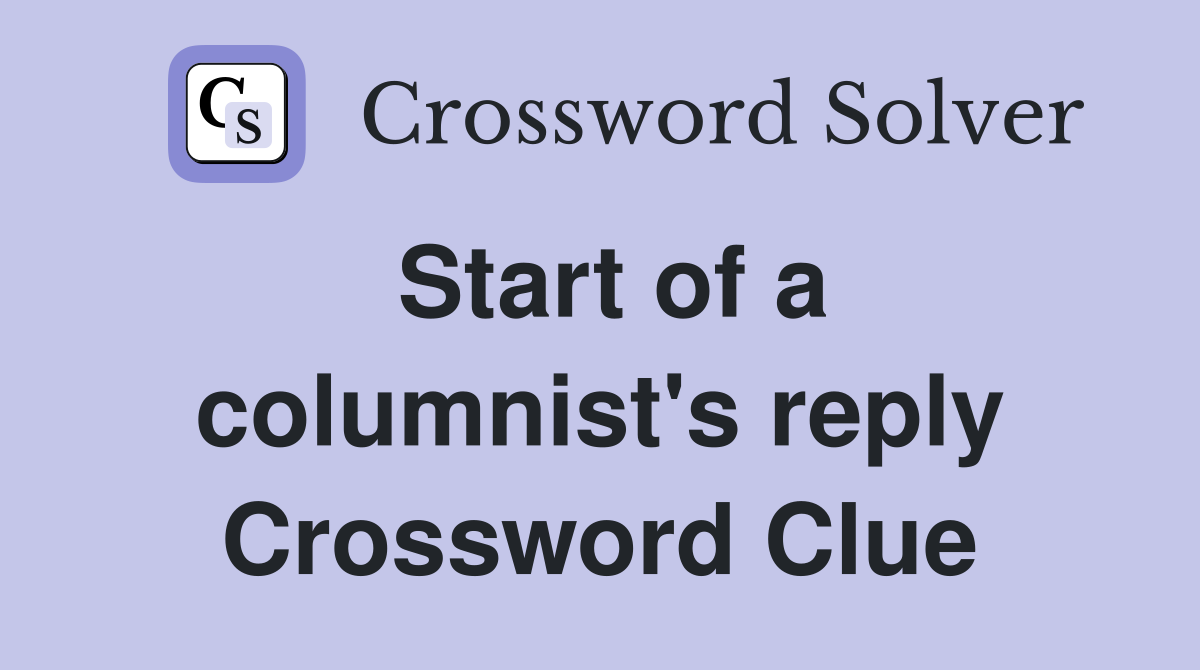 Start of a columnist's reply Crossword Clue