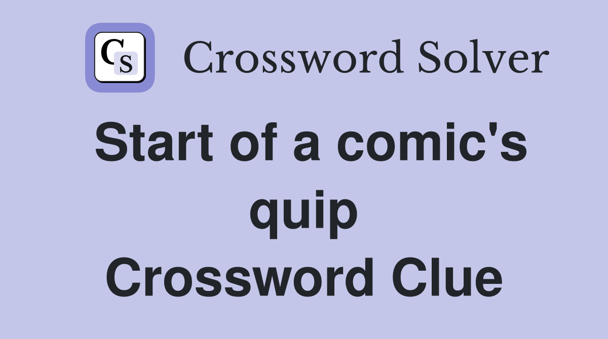 Start of a comic's quip Crossword Clue