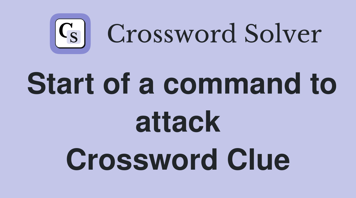 Start of a command to attack Crossword Clue