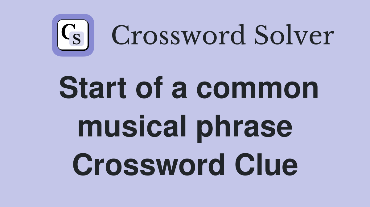 Start of a common musical phrase Crossword Clue