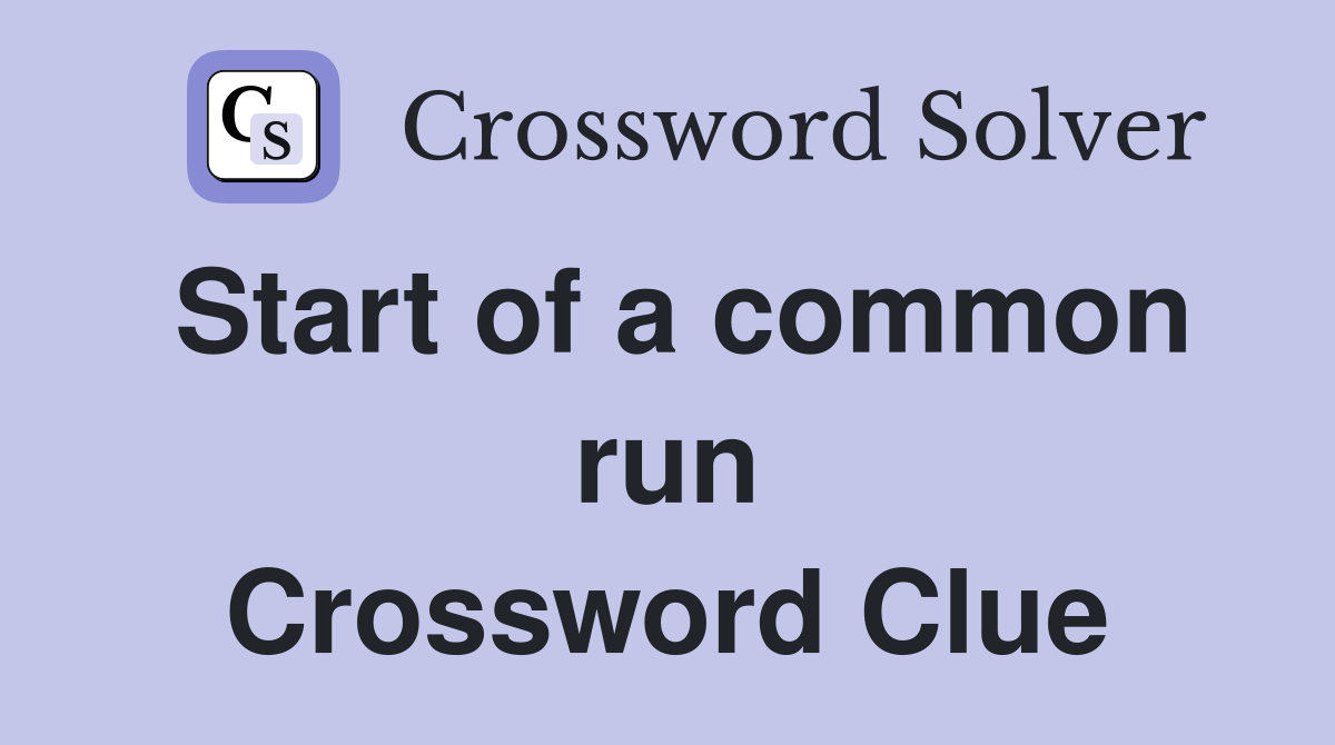 Start of a common run Crossword Clue