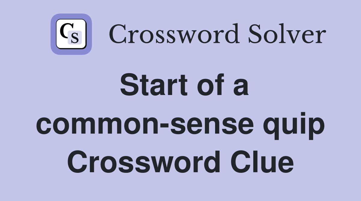 Start of a common-sense quip Crossword Clue