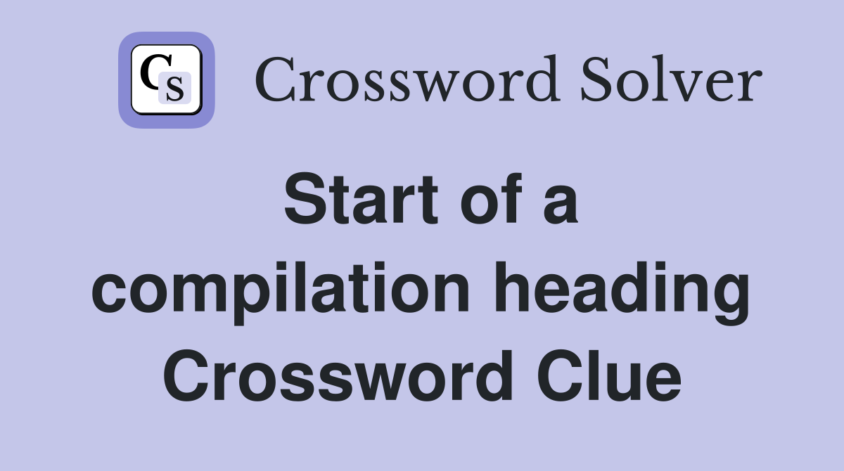 Start of a compilation heading Crossword Clue