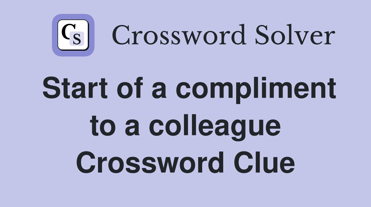 Start of a compliment to a colleague Crossword Clue
