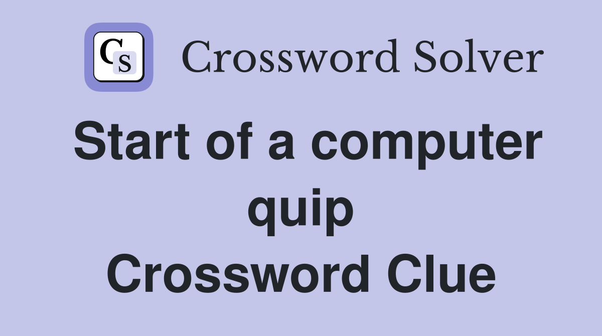 Start of a computer quip Crossword Clue