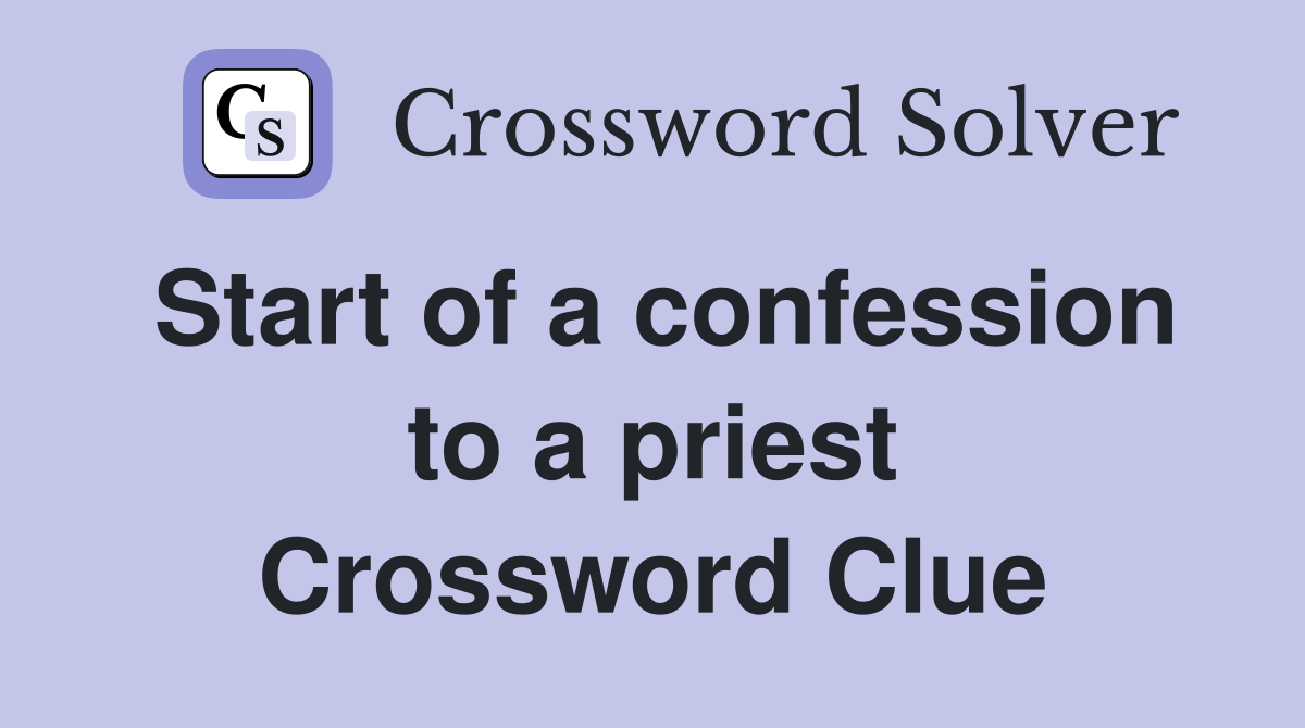 Start of a confession to a priest Crossword Clue