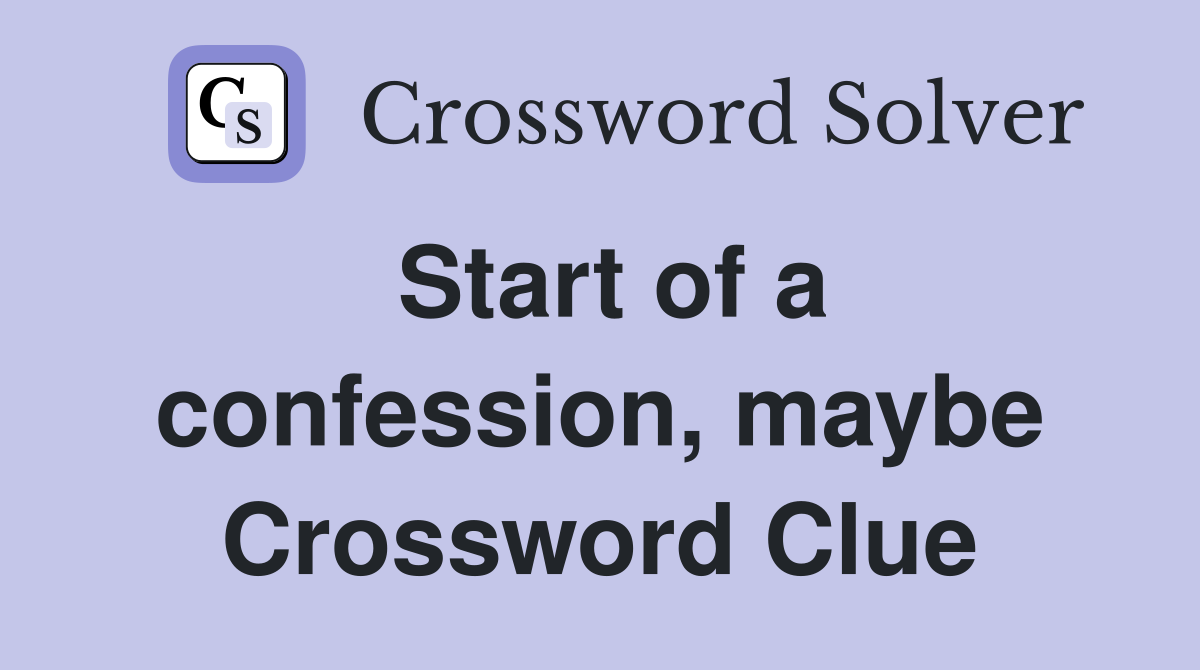 Start of a confession, maybe Crossword Clue