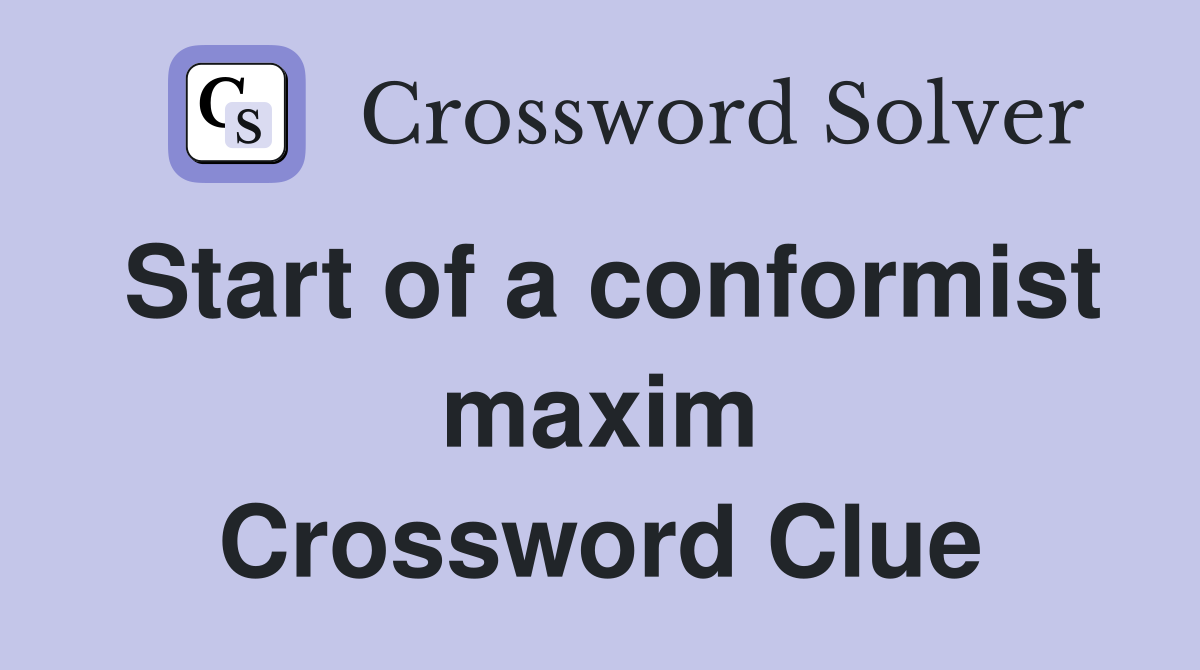 Start of a conformist maxim Crossword Clue