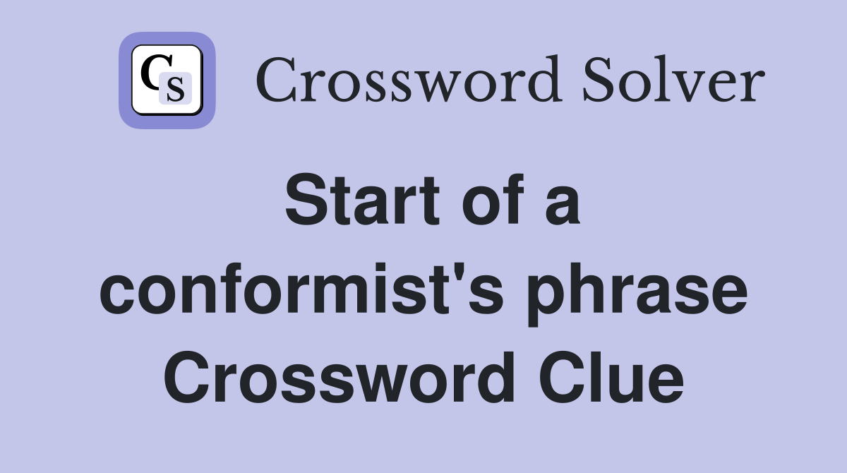 Start of a conformist's phrase Crossword Clue
