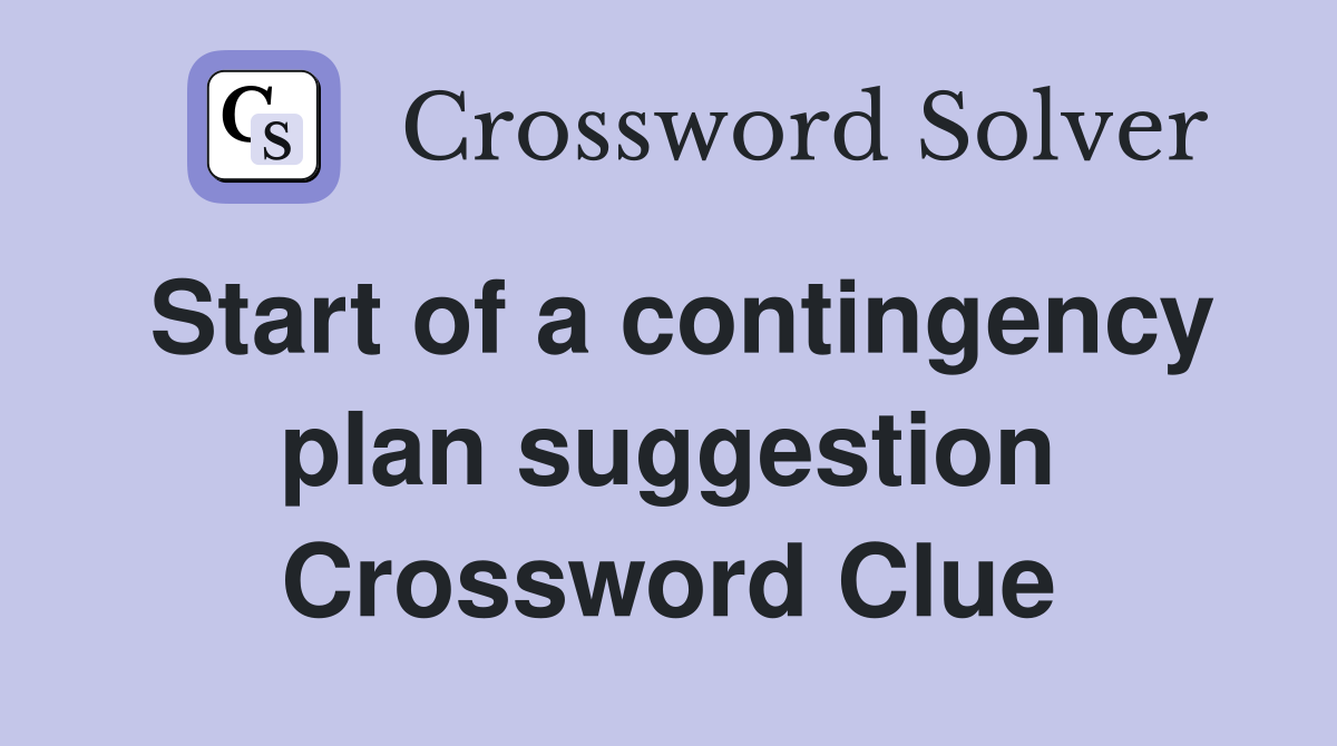 Start of a contingency plan suggestion Crossword Clue