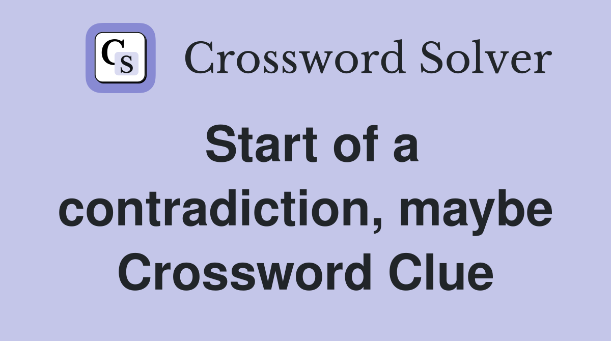 Start of a contradiction, maybe Crossword Clue