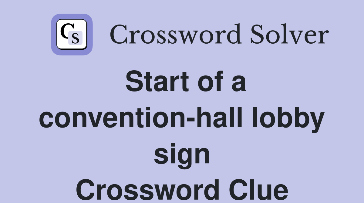 Start of a convention-hall lobby sign Crossword Clue