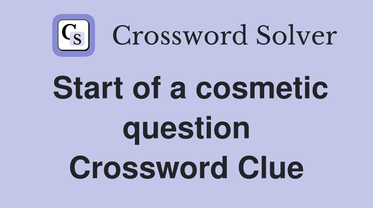 Start of a cosmetic question Crossword Clue