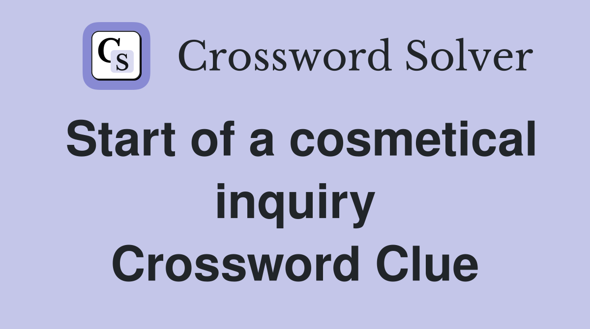 Start of a cosmetical inquiry Crossword Clue