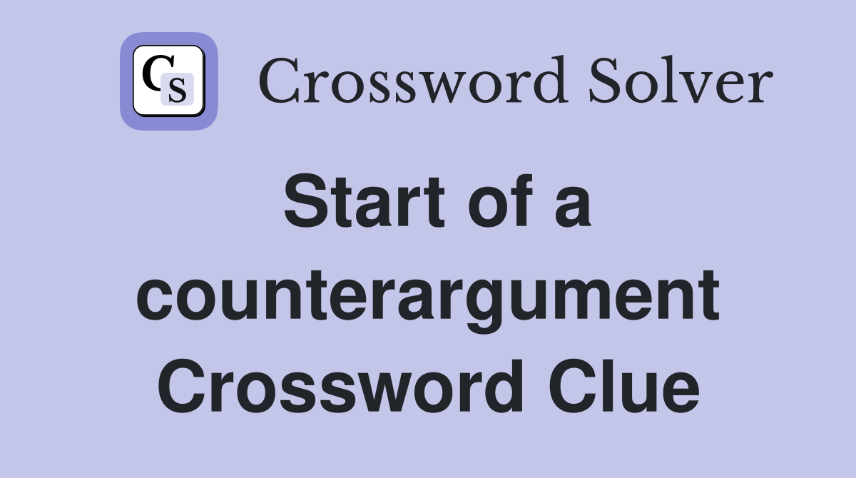 Start of a counterargument Crossword Clue