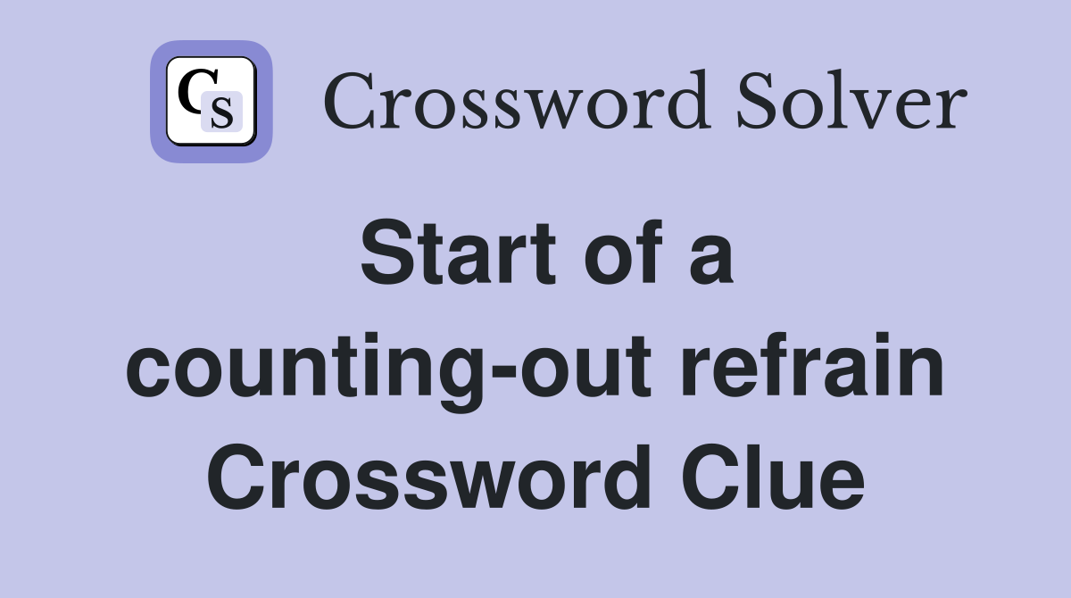 Start of a counting-out refrain Crossword Clue