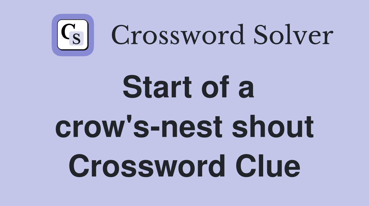 Start of a crow's-nest shout Crossword Clue