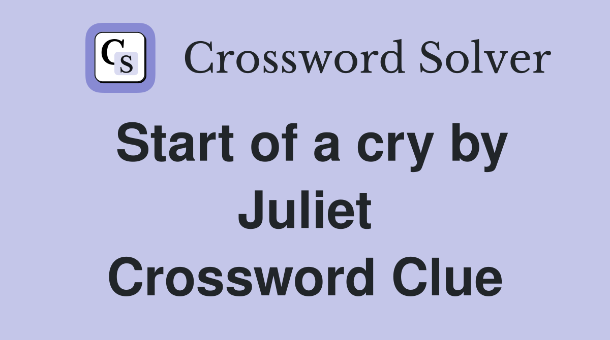 Start of a cry by Juliet Crossword Clue