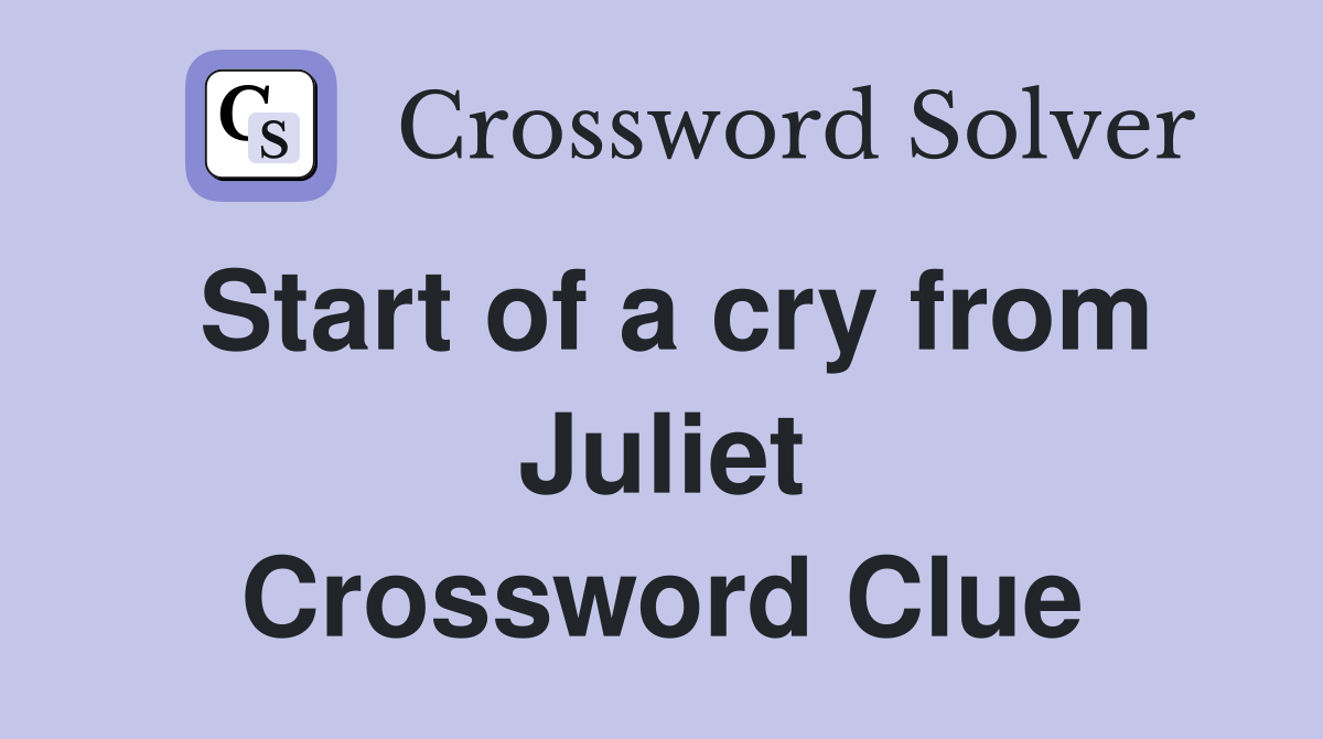 Start of a cry from Juliet Crossword Clue