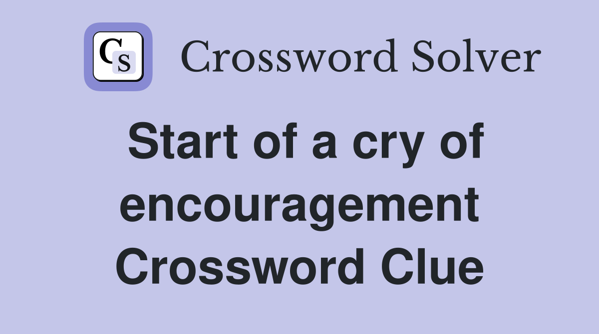 Start of a cry of encouragement Crossword Clue