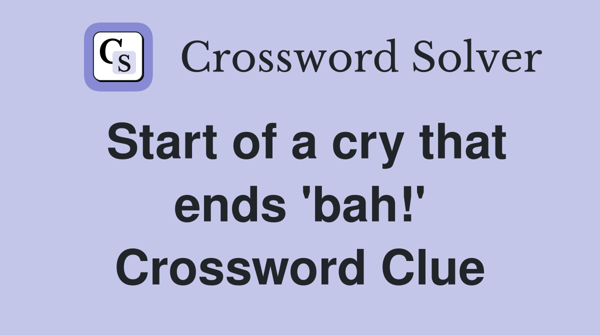 Start of a cry that ends 'bah!' Crossword Clue