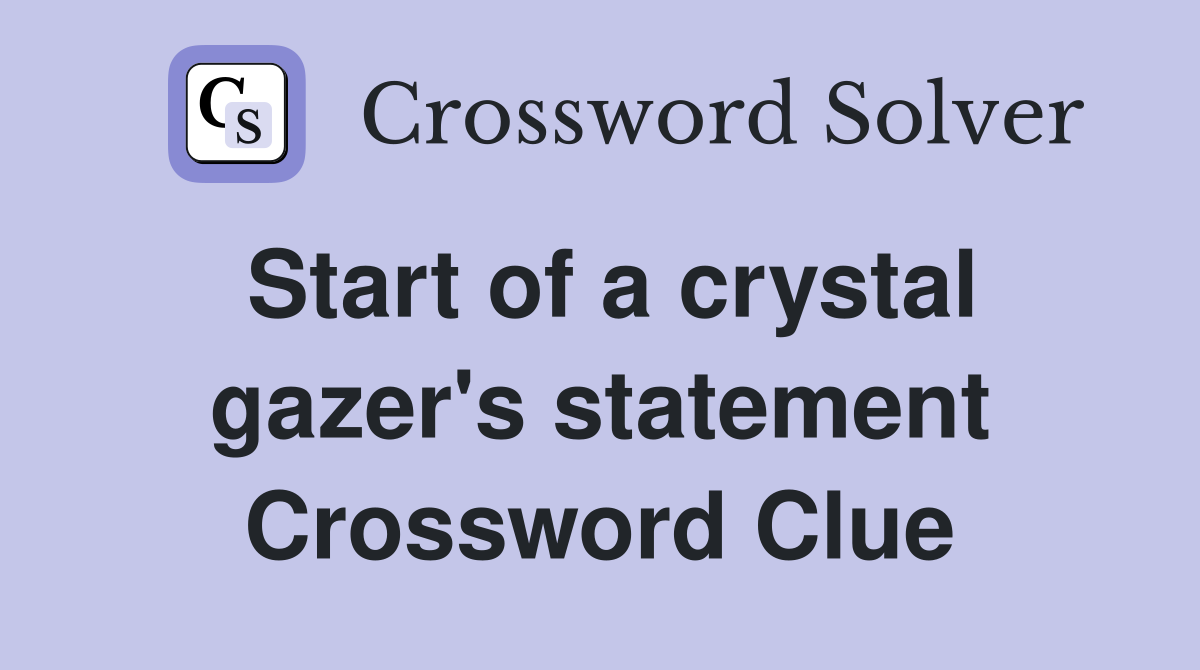 Start of a crystal gazer's statement Crossword Clue