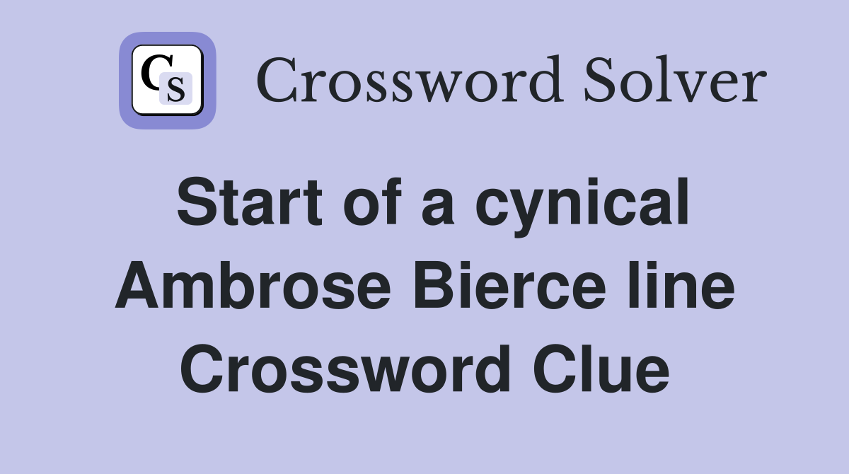 Start of a cynical Ambrose Bierce line Crossword Clue