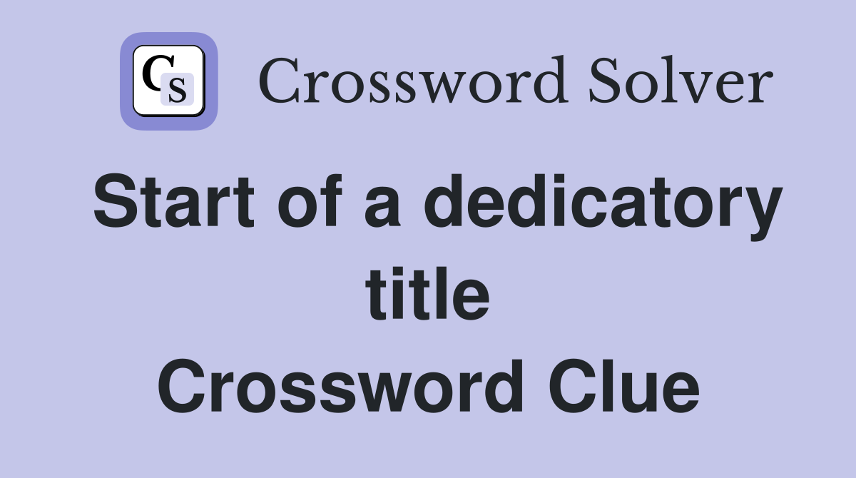 Start of a dedicatory title Crossword Clue