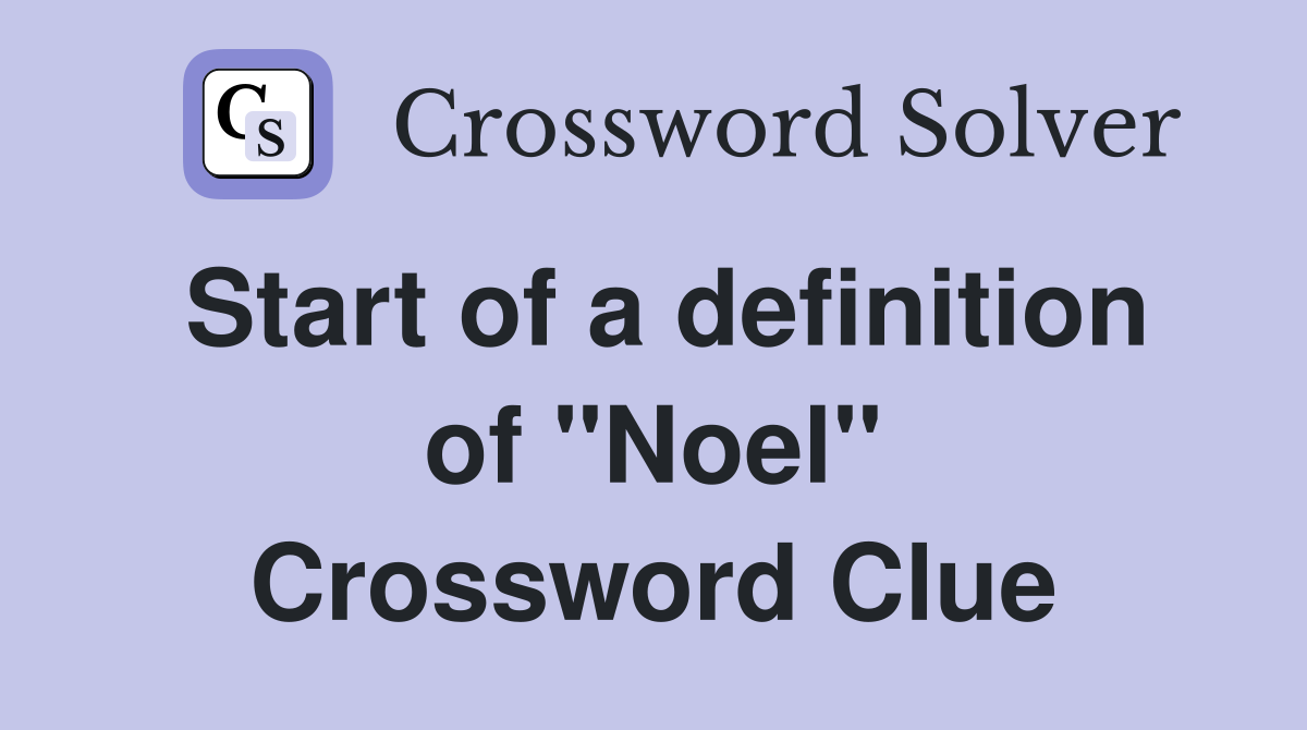 Start of a definition of "Noel" Crossword Clue
