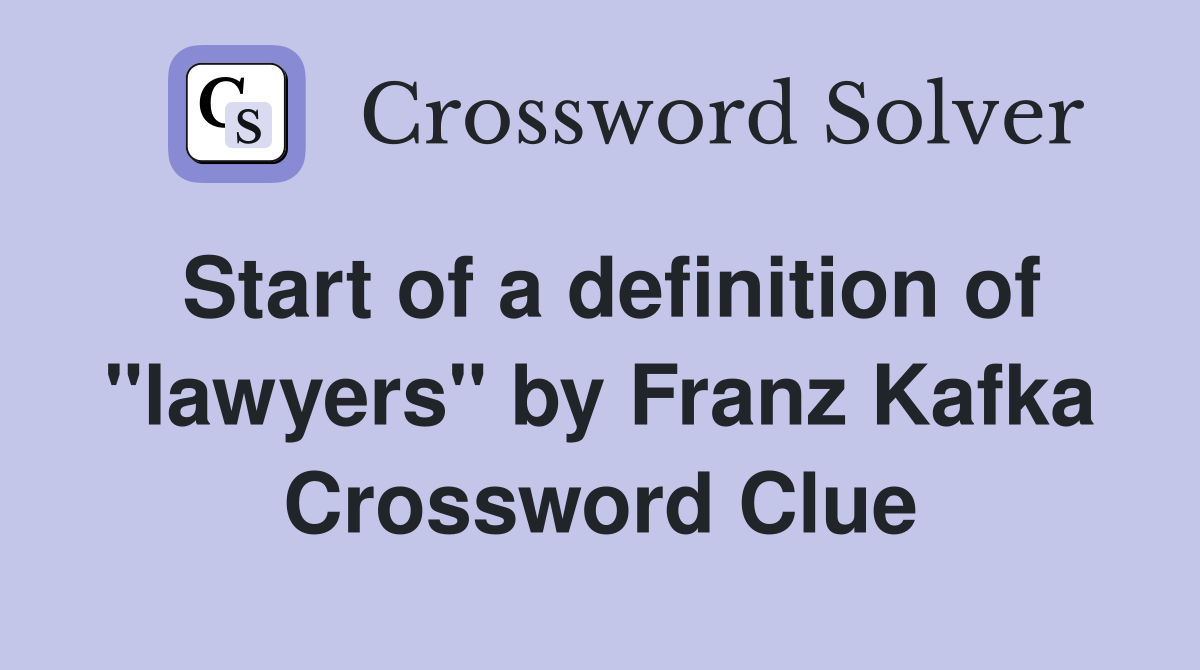 Start of a definition of "lawyers" by Franz Kafka Crossword Clue